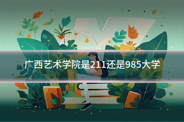 广西艺术学院是211还是985大学