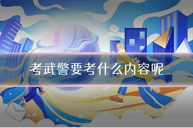 考武警要考什么内容呢