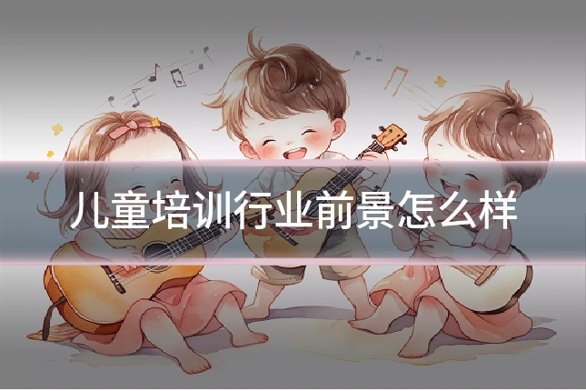 儿童培训行业前景怎么样