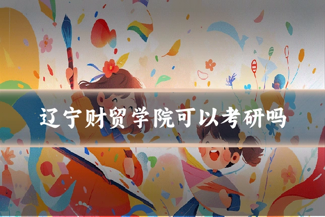 辽宁财贸学院可以考研吗