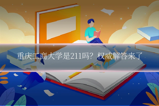 重庆工商大学是211吗？权威解答来了