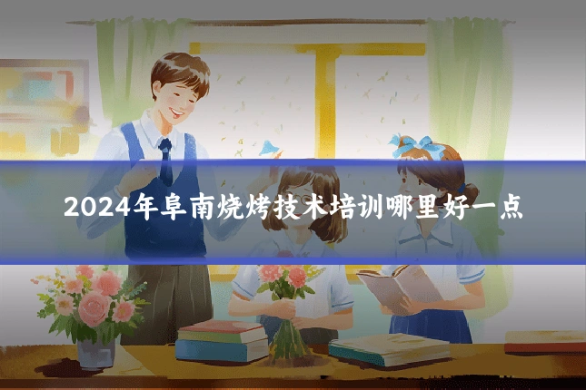 2024年阜南烧烤技术培训哪里好一点