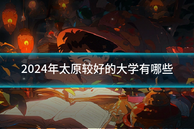 2024年太原较好的大学有哪些