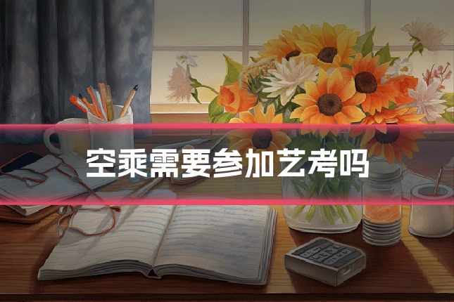 空乘需要参加艺考吗