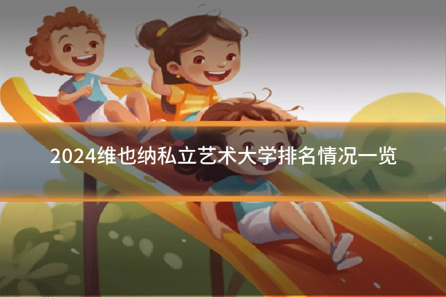 2024维也纳私立艺术大学排名情况一览