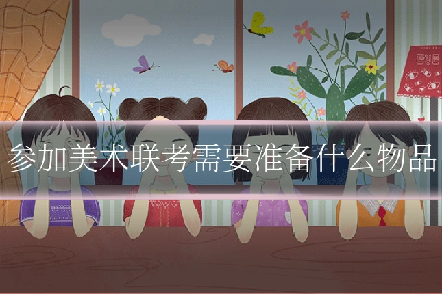 参加美术联考需要准备什么物品