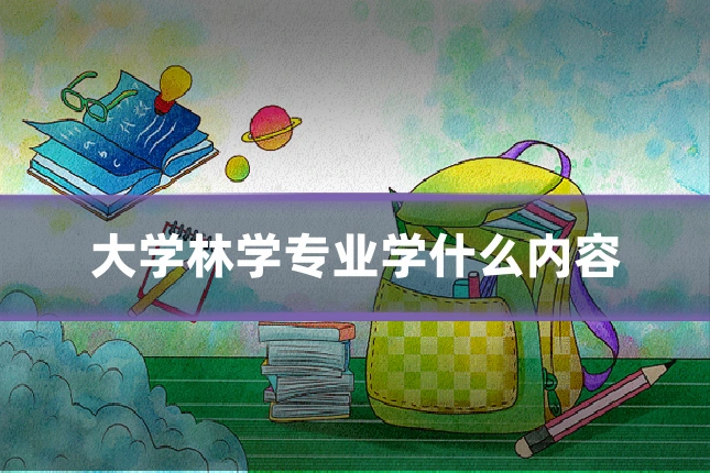 大学林学专业学什么内容