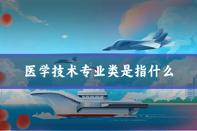 医学技术专业类是指什么