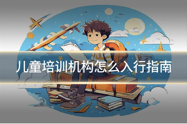 儿童培训机构怎么入行指南