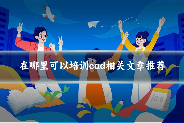 在哪里可以培训cad相关文章推荐