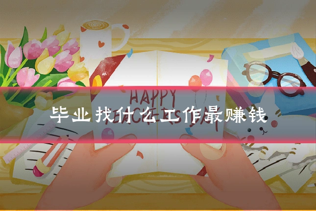 毕业找什么工作最赚钱