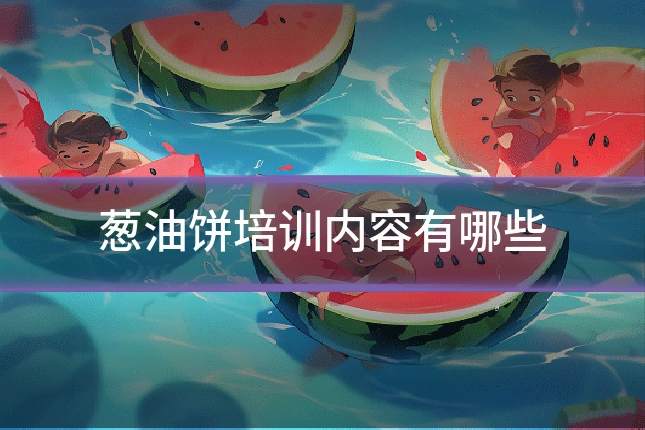 葱油饼培训内容有哪些