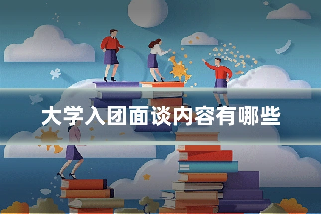 大学入团面谈内容有哪些