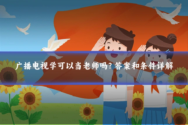 广播电视学可以当老师吗？答案和条件详解