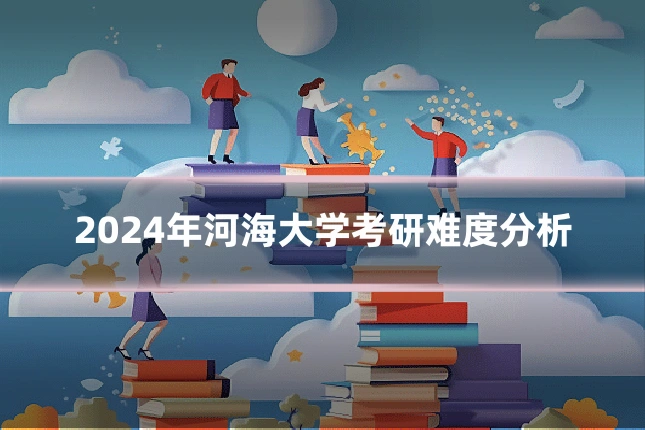 2024年河海大学考研难度分析