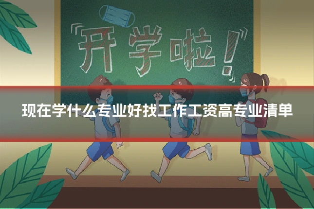 现在学什么专业好找工作工资高专业清单