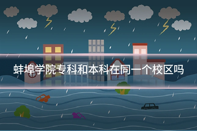 蚌埠学院专科和本科在同一个校区吗