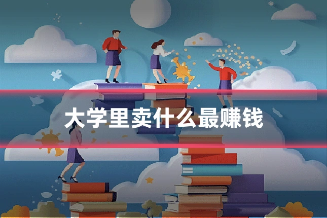 大学里卖什么最赚钱