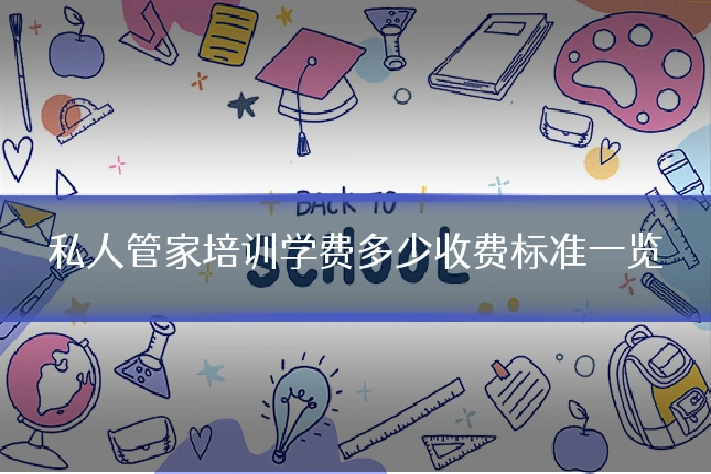 私人管家培训学费多少收费标准一览
