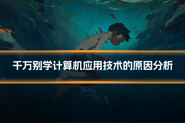 千万别学计算机应用技术的原因分析