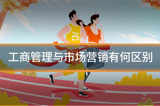 工商管理与市场营销有何区别