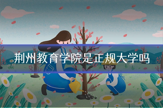 荆州教育学院是正规大学吗