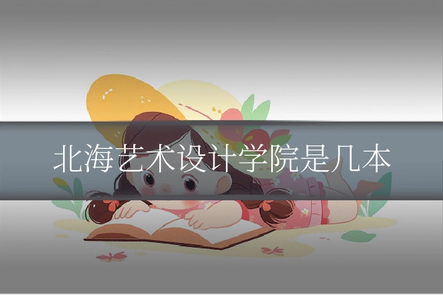 北海艺术设计学院是几本