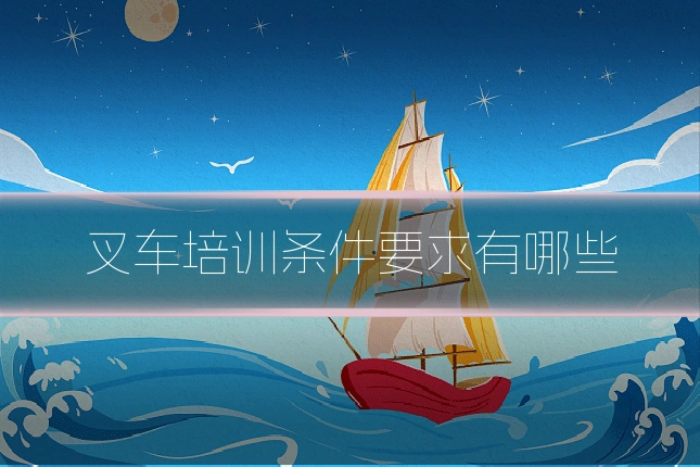叉车培训条件要求有哪些