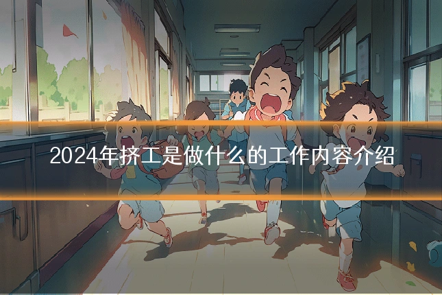 2024年挤工是做什么的工作内容介绍