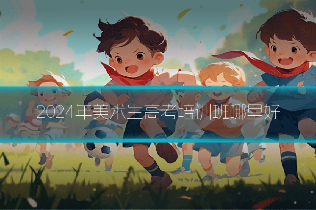 2024年美术生高考培训班哪里好
