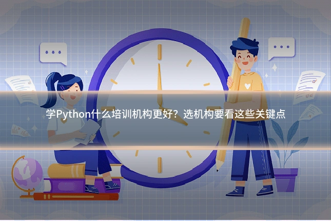 学Python什么培训机构更好？选机构要看这些关键点