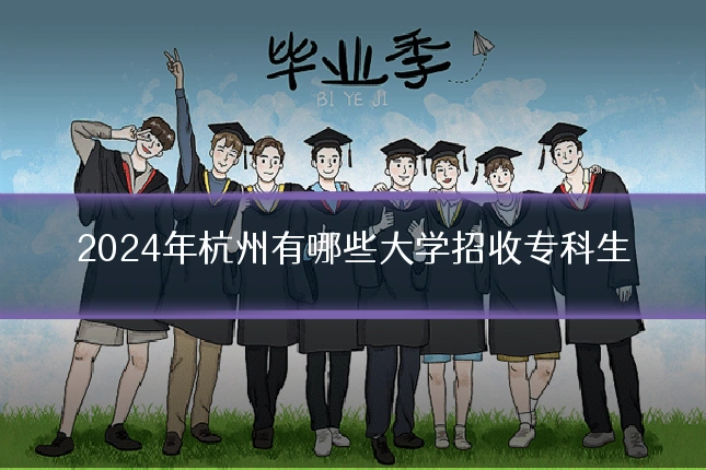 2024年杭州有哪些大学招收专科生