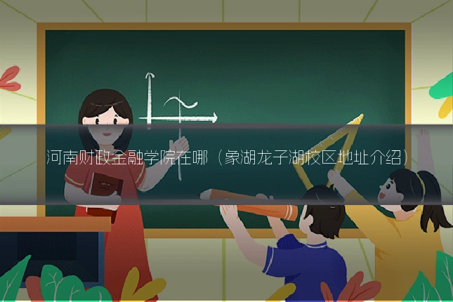 河南财政金融学院在哪（象湖龙子湖校区地址介绍）