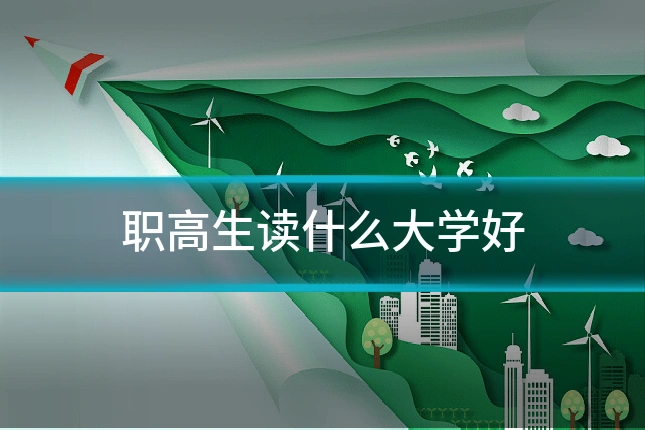 职高生读什么大学好
