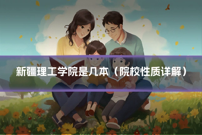新疆理工学院是几本（院校性质详解）