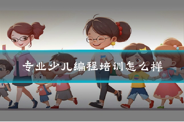 专业少儿编程培训怎么样