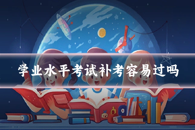 学业水平考试补考容易过吗