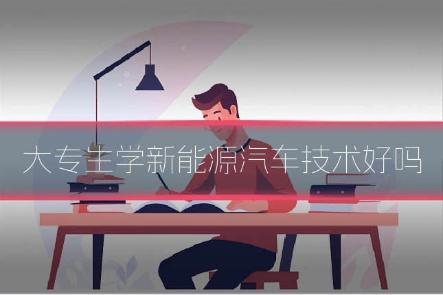 大专生学新能源汽车技术好吗