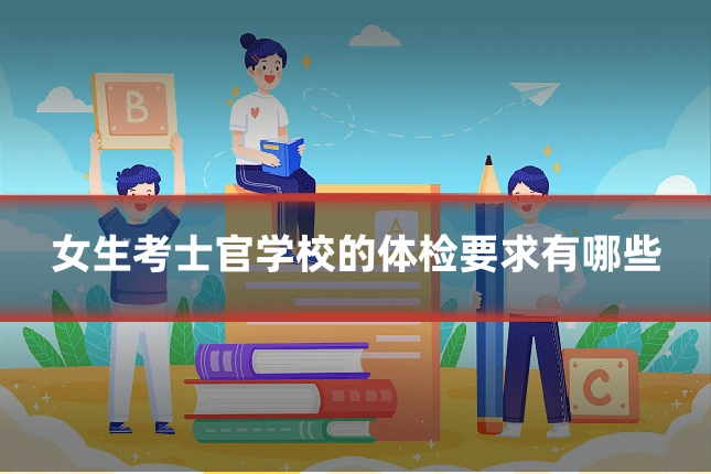女生考士官学校的体检要求有哪些