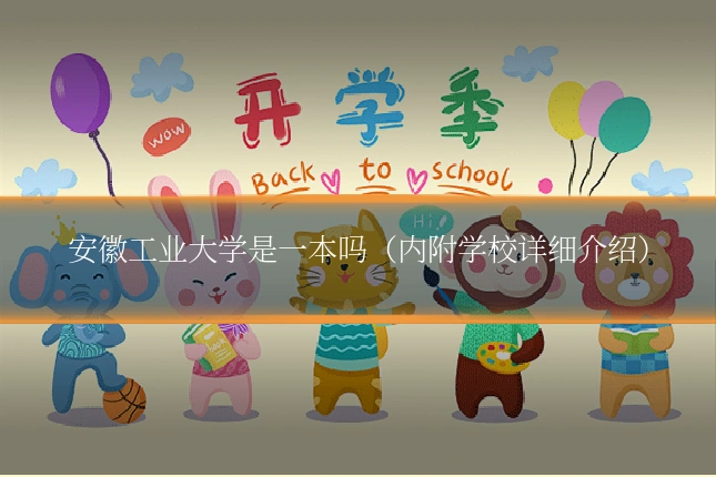 安徽工业大学是一本吗（内附学校详细介绍）