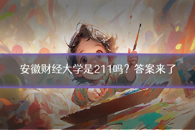 安徽财经大学是211吗？答案来了