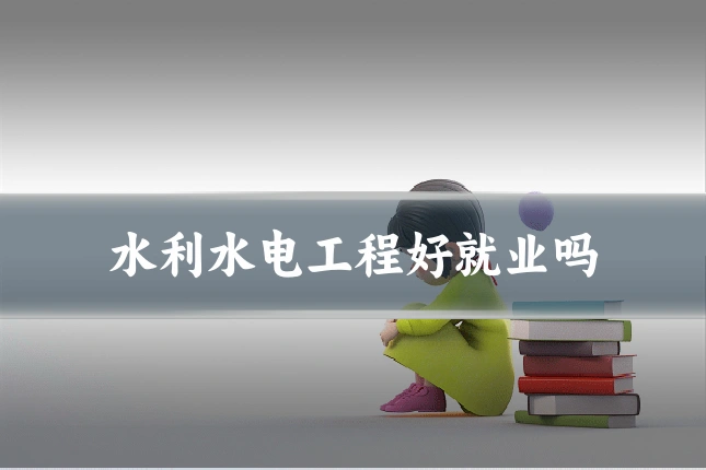 水利水电工程好就业吗
