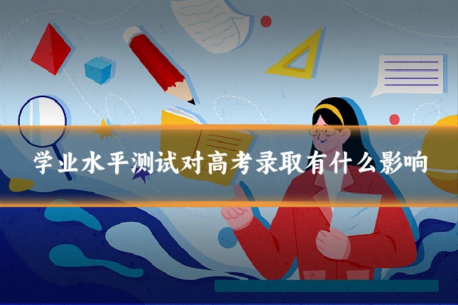 学业水平测试对高考录取有什么影响