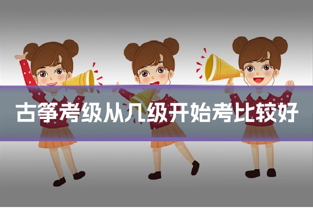 古筝考级从几级开始考比较好