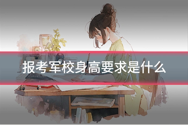 报考军校身高要求是什么