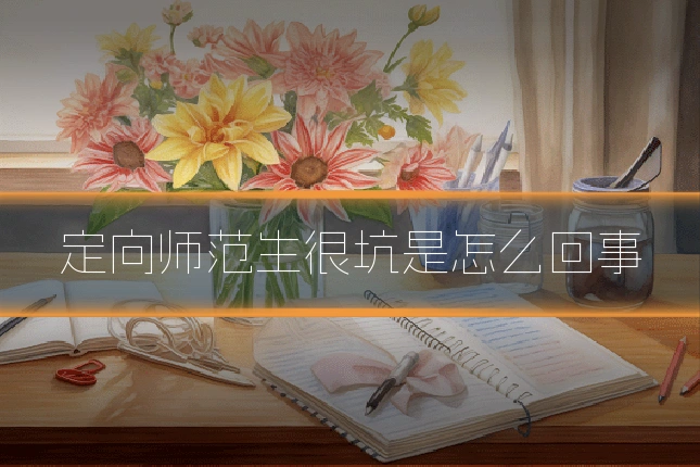 定向师范生很坑是怎么回事