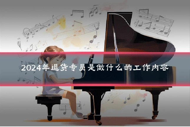 2024年退货专员是做什么的工作内容