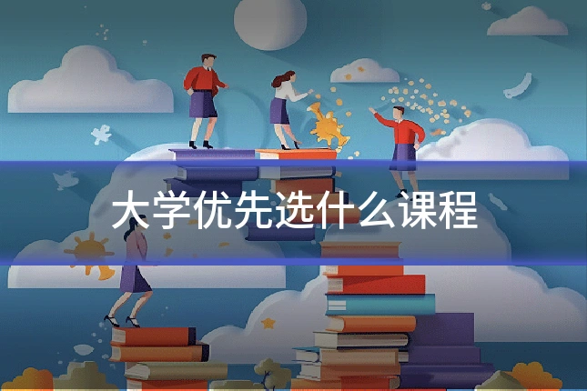 大学优先选什么课程