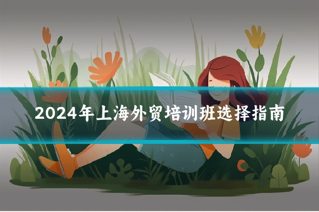 2024年上海外贸培训班选择指南