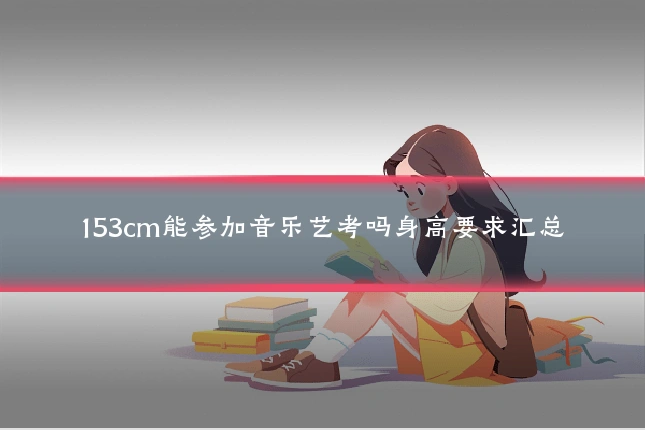 153cm能参加音乐艺考吗身高要求汇总